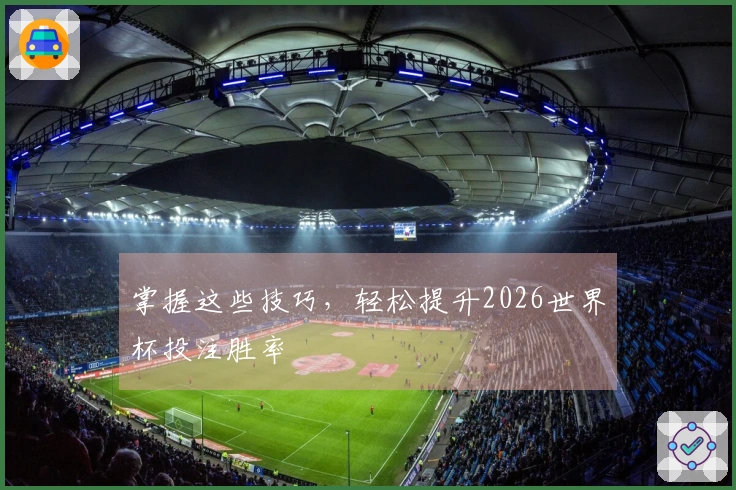 掌握这些技巧，轻松提升2026世界杯投注胜率