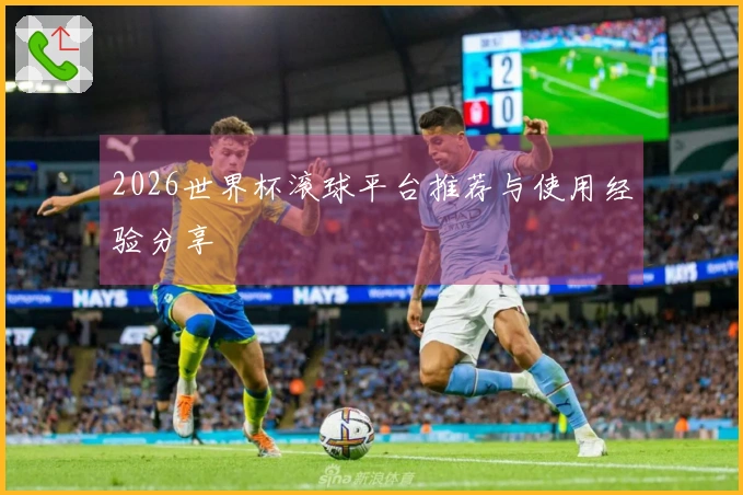 2026世界杯滚球平台推荐与使用经验分享