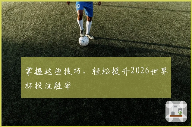 掌握这些技巧，轻松提升2026世界杯投注胜率